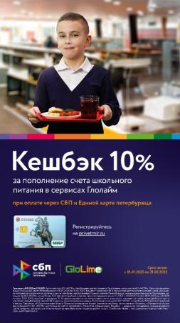 Добрый день, уважаемые родители!   
Счета  школьного  питания  можно 
пополнять  с  КЕШБЭКОМ*  10%  через 
СБП или Единой картой петербуржца  
• на портале school.glolime.ru  
•  через  чат  бот  в  Телеграмм 
@GlolimeBot  
Акция  действует  с  01.01.2025  по 
31.05.2025  по  мск.  Необходима 
регистрация в программе лояльности на 
vamprivet.ru.   
Условия акции на сайте: vamprivet.ru  
Акцию проводит НСПК (операционный 
платёжный и клиринговый центр СБП).
*   Кешбэк   —   частичный  возврат 
денежных средств